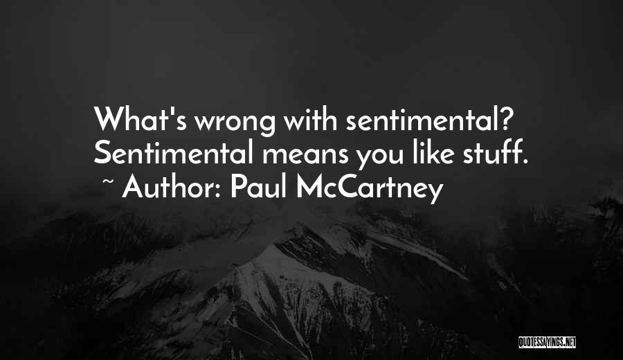 Paul McCartney Quotes: What's Wrong With Sentimental? Sentimental Means You Like Stuff.