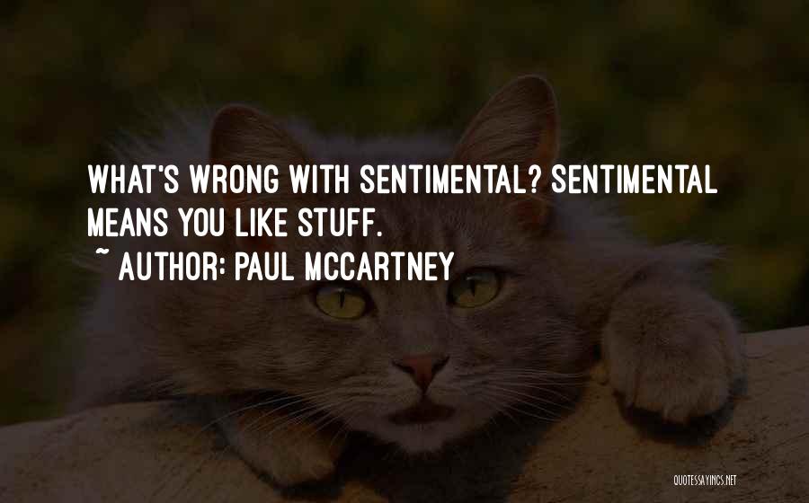 Paul McCartney Quotes: What's Wrong With Sentimental? Sentimental Means You Like Stuff.