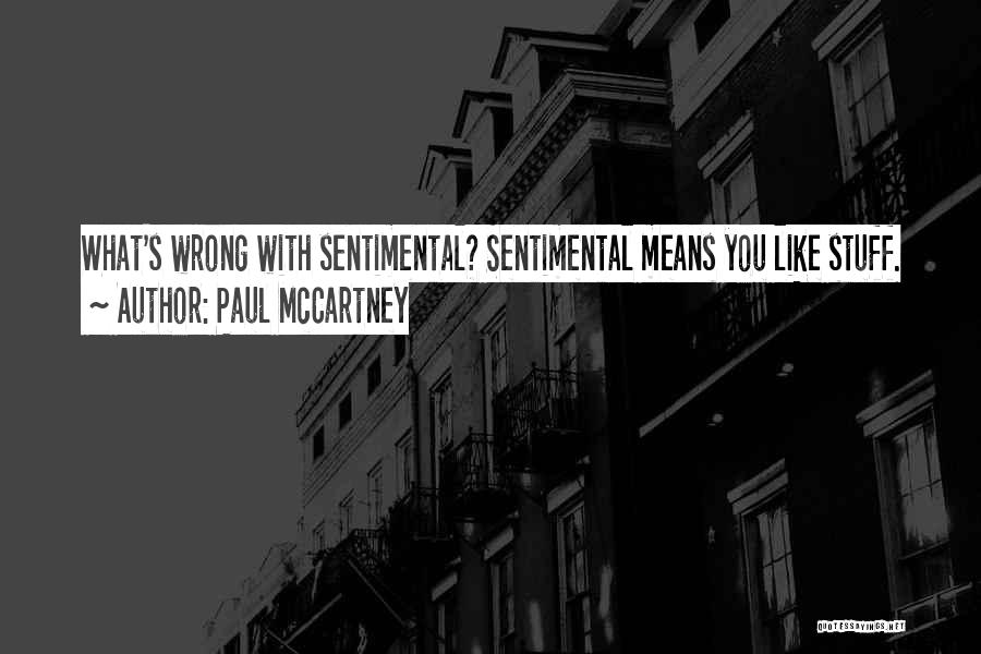 Paul McCartney Quotes: What's Wrong With Sentimental? Sentimental Means You Like Stuff.