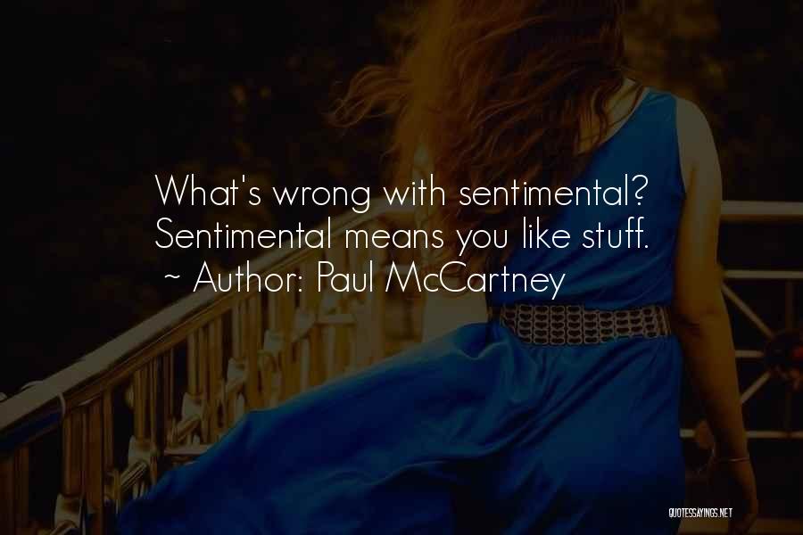 Paul McCartney Quotes: What's Wrong With Sentimental? Sentimental Means You Like Stuff.