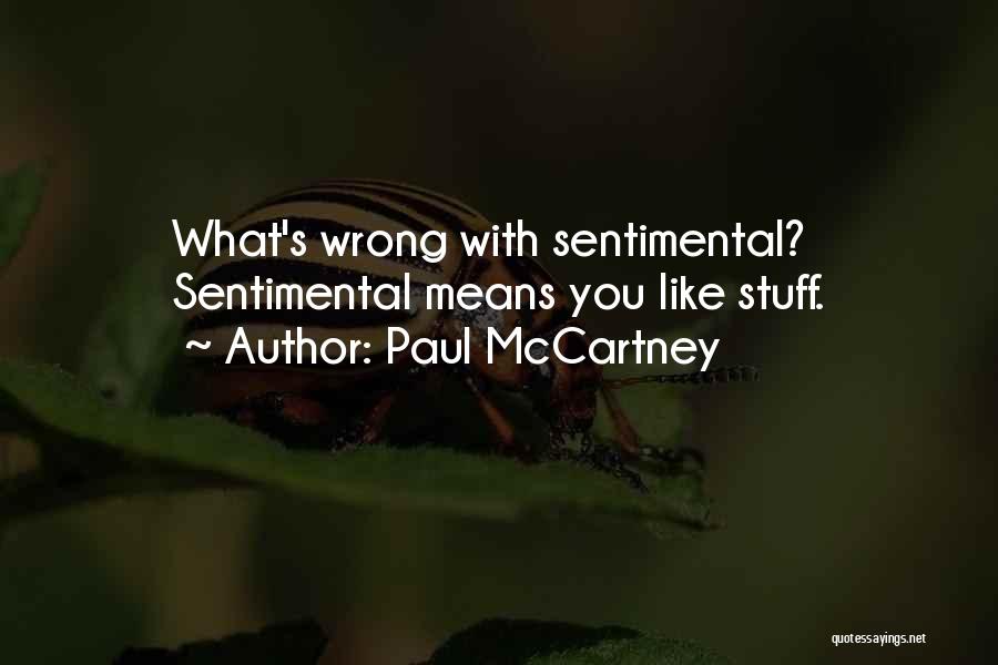 Paul McCartney Quotes: What's Wrong With Sentimental? Sentimental Means You Like Stuff.