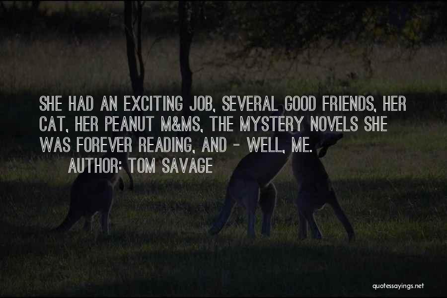 Tom Savage Quotes: She Had An Exciting Job, Several Good Friends, Her Cat, Her Peanut M&ms, The Mystery Novels She Was Forever Reading,