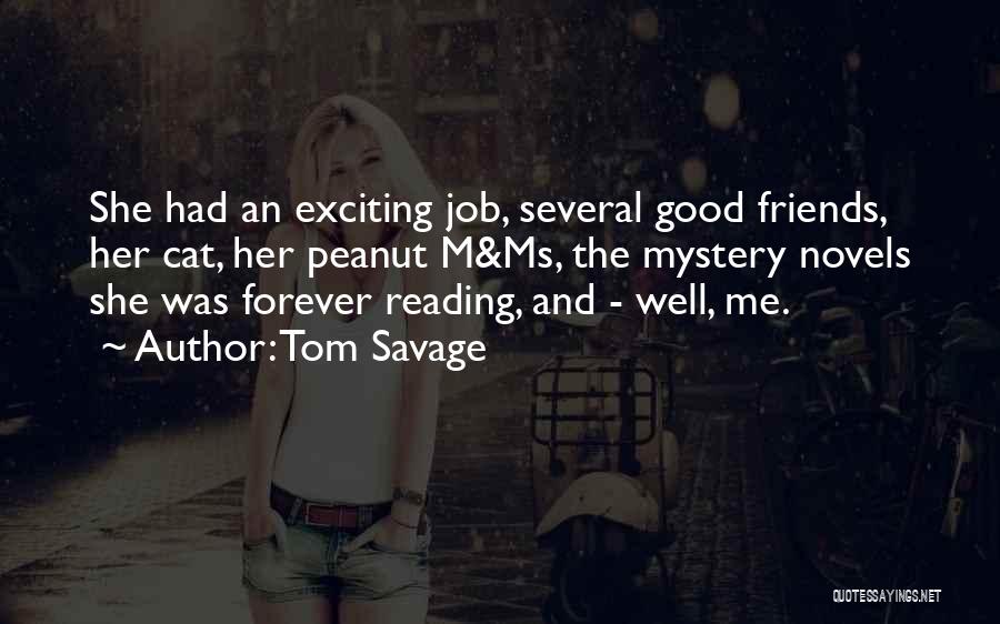 Tom Savage Quotes: She Had An Exciting Job, Several Good Friends, Her Cat, Her Peanut M&ms, The Mystery Novels She Was Forever Reading,