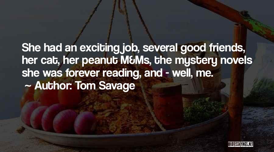 Tom Savage Quotes: She Had An Exciting Job, Several Good Friends, Her Cat, Her Peanut M&ms, The Mystery Novels She Was Forever Reading,