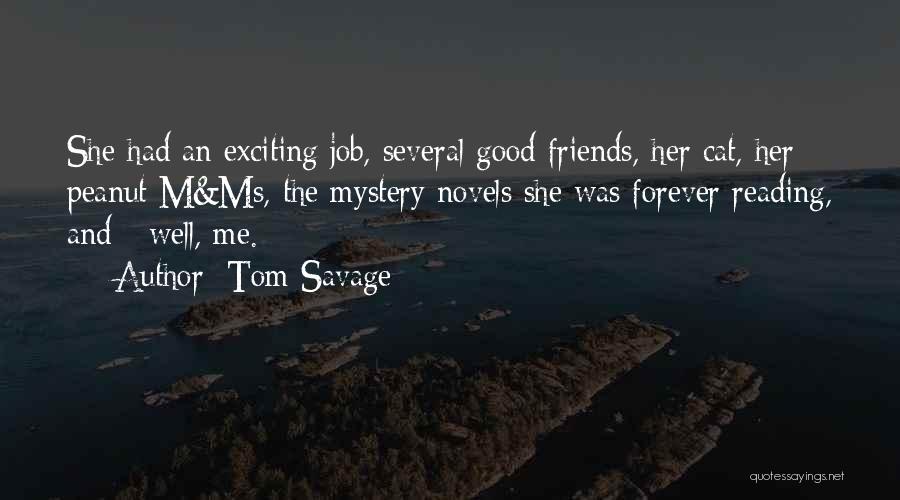 Tom Savage Quotes: She Had An Exciting Job, Several Good Friends, Her Cat, Her Peanut M&ms, The Mystery Novels She Was Forever Reading,