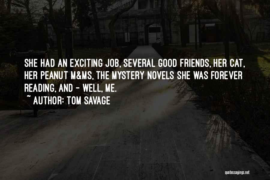 Tom Savage Quotes: She Had An Exciting Job, Several Good Friends, Her Cat, Her Peanut M&ms, The Mystery Novels She Was Forever Reading,