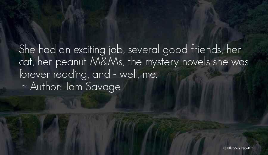 Tom Savage Quotes: She Had An Exciting Job, Several Good Friends, Her Cat, Her Peanut M&ms, The Mystery Novels She Was Forever Reading,