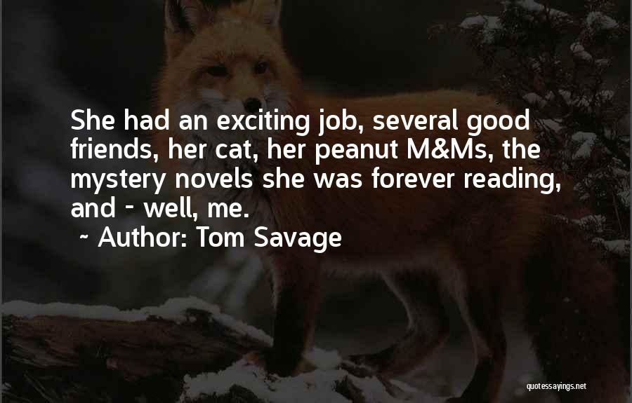 Tom Savage Quotes: She Had An Exciting Job, Several Good Friends, Her Cat, Her Peanut M&ms, The Mystery Novels She Was Forever Reading,