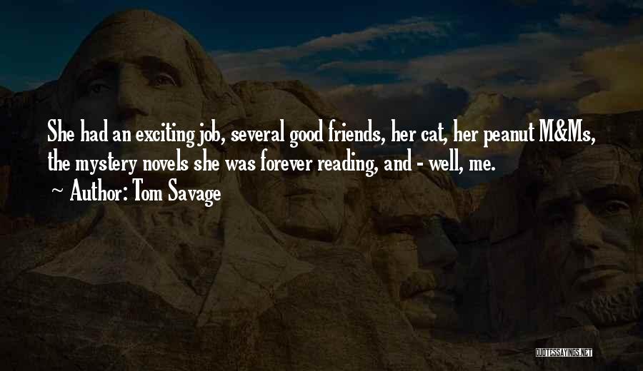 Tom Savage Quotes: She Had An Exciting Job, Several Good Friends, Her Cat, Her Peanut M&ms, The Mystery Novels She Was Forever Reading,