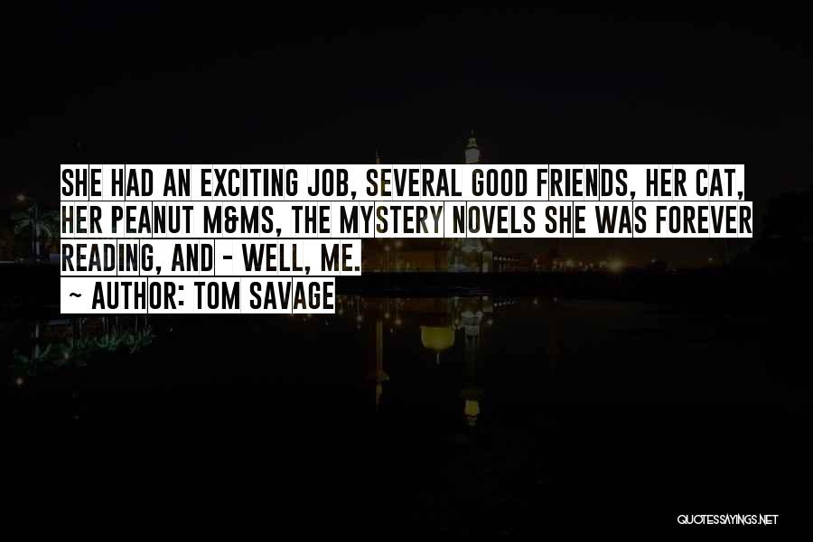 Tom Savage Quotes: She Had An Exciting Job, Several Good Friends, Her Cat, Her Peanut M&ms, The Mystery Novels She Was Forever Reading,