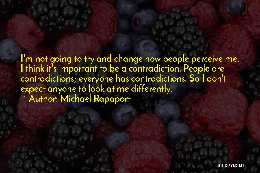 Michael Rapaport Quotes: I'm Not Going To Try And Change How People Perceive Me. I Think It's Important To Be A Contradiction. People