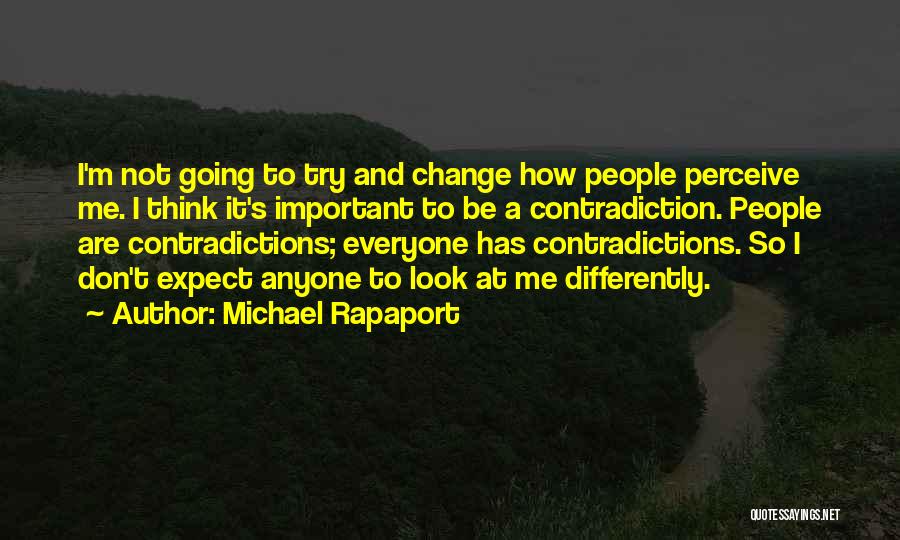 Michael Rapaport Quotes: I'm Not Going To Try And Change How People Perceive Me. I Think It's Important To Be A Contradiction. People