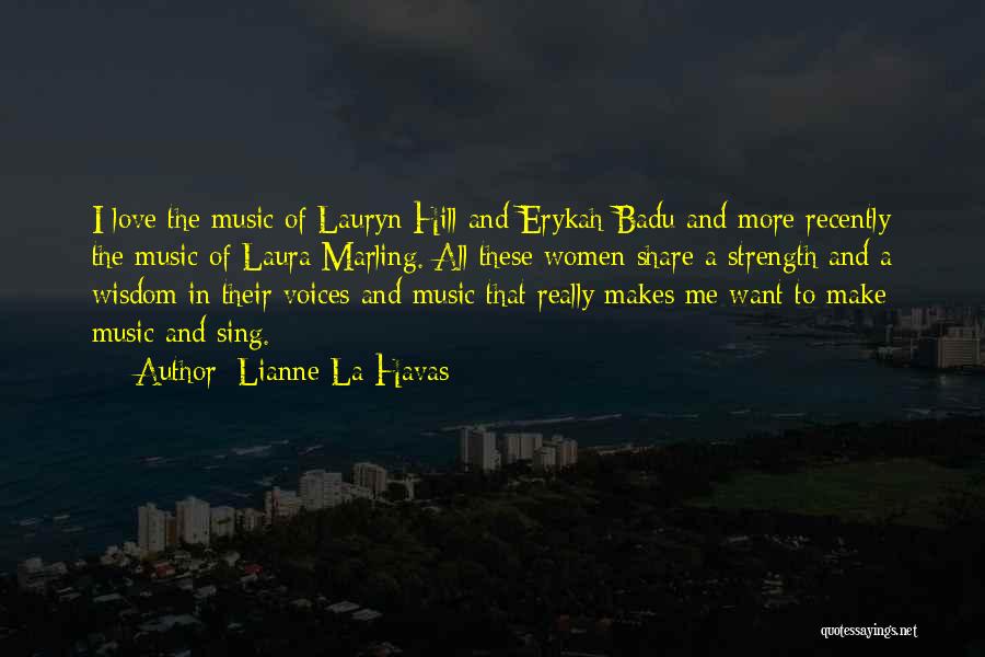 Lianne La Havas Quotes: I Love The Music Of Lauryn Hill And Erykah Badu And More Recently The Music Of Laura Marling. All These