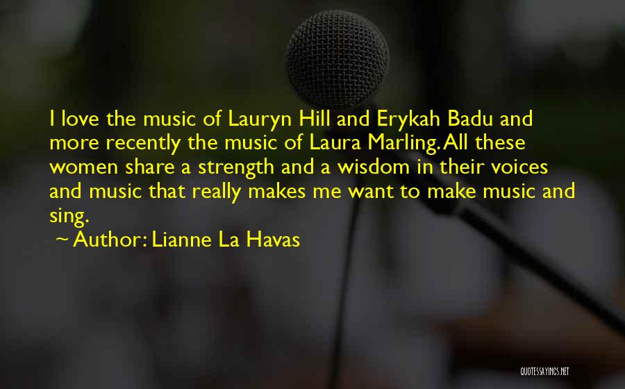 Lianne La Havas Quotes: I Love The Music Of Lauryn Hill And Erykah Badu And More Recently The Music Of Laura Marling. All These