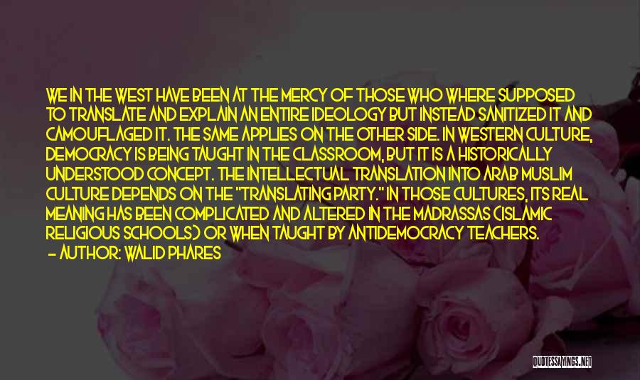 Walid Phares Quotes: We In The West Have Been At The Mercy Of Those Who Where Supposed To Translate And Explain An Entire