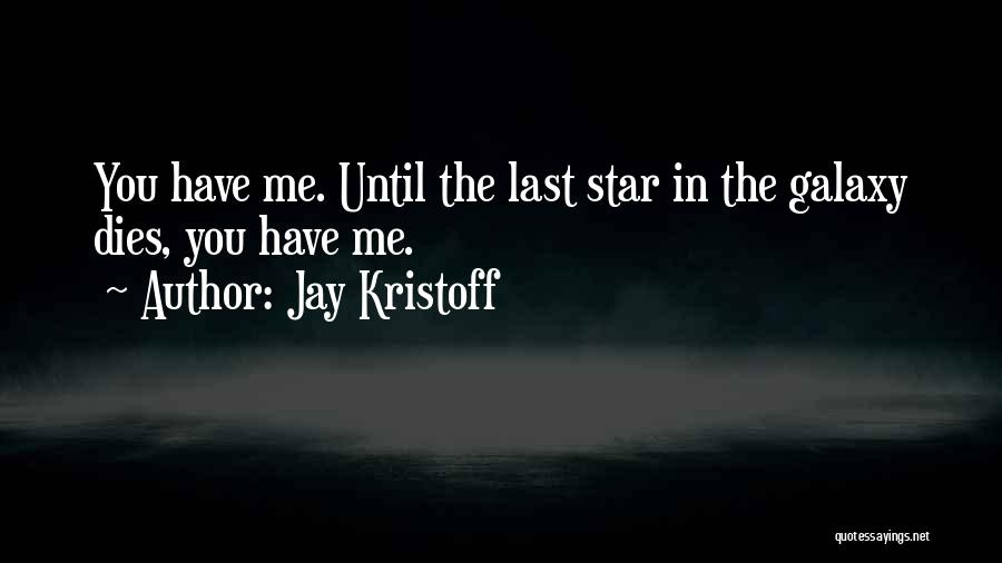 Jay Kristoff Quotes: You Have Me. Until The Last Star In The Galaxy Dies, You Have Me.