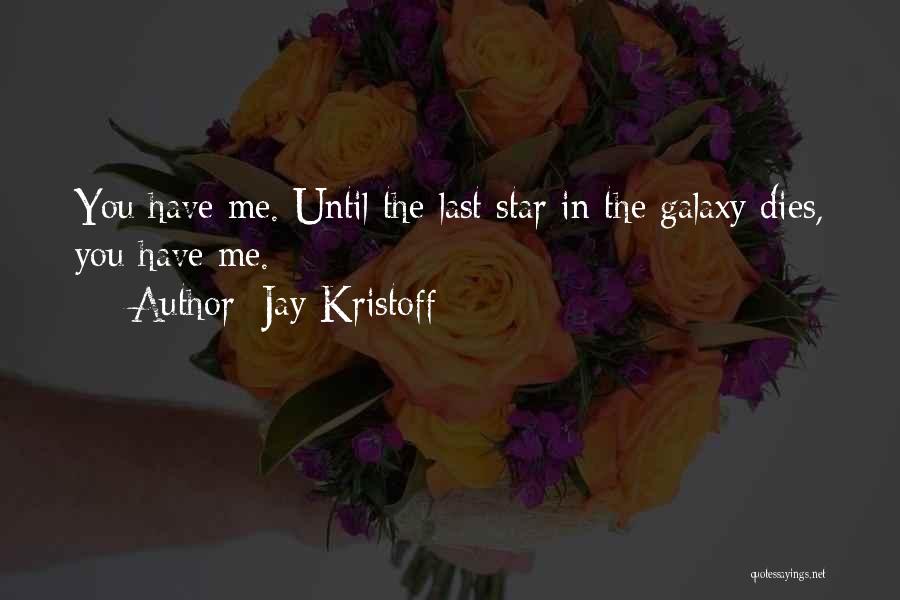 Jay Kristoff Quotes: You Have Me. Until The Last Star In The Galaxy Dies, You Have Me.