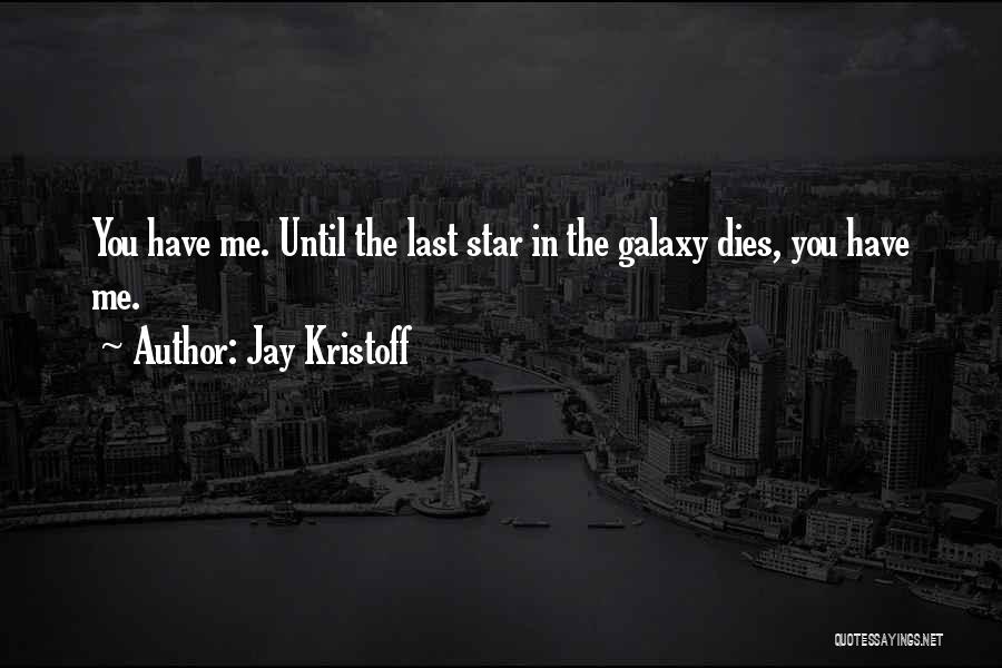 Jay Kristoff Quotes: You Have Me. Until The Last Star In The Galaxy Dies, You Have Me.