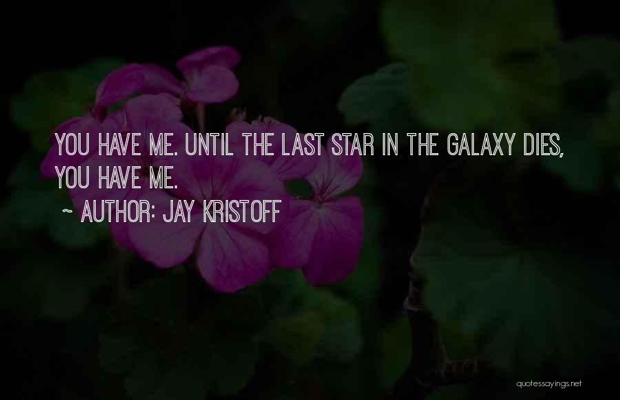 Jay Kristoff Quotes: You Have Me. Until The Last Star In The Galaxy Dies, You Have Me.
