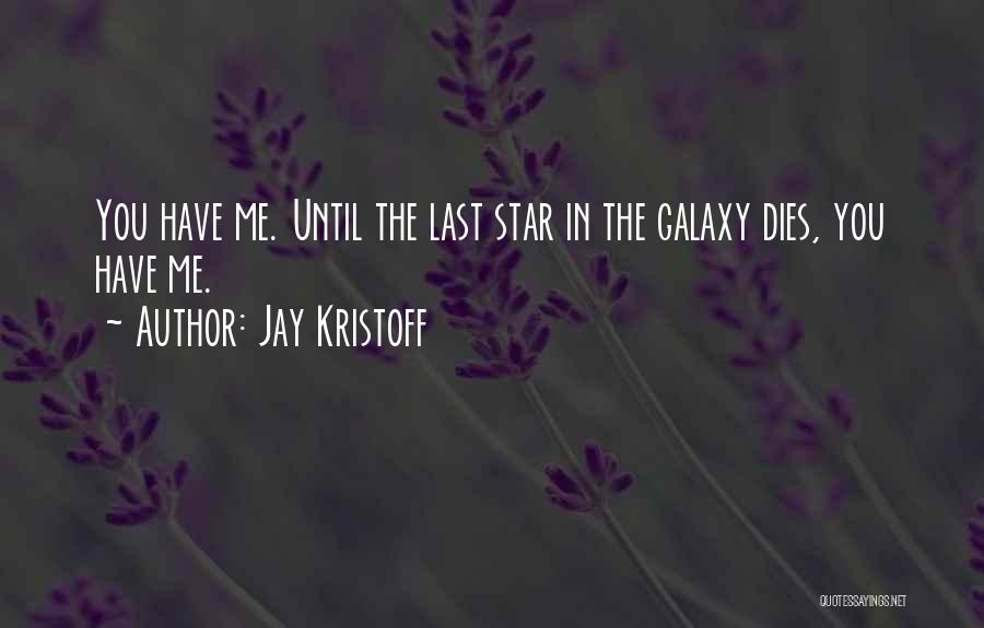 Jay Kristoff Quotes: You Have Me. Until The Last Star In The Galaxy Dies, You Have Me.