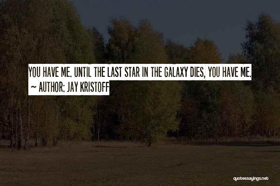 Jay Kristoff Quotes: You Have Me. Until The Last Star In The Galaxy Dies, You Have Me.