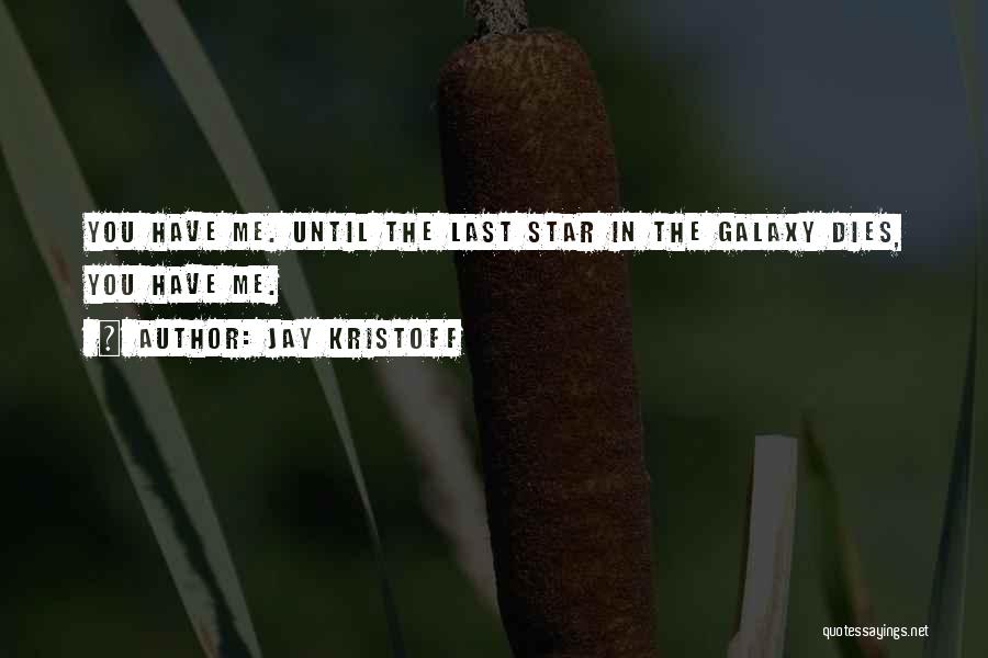 Jay Kristoff Quotes: You Have Me. Until The Last Star In The Galaxy Dies, You Have Me.