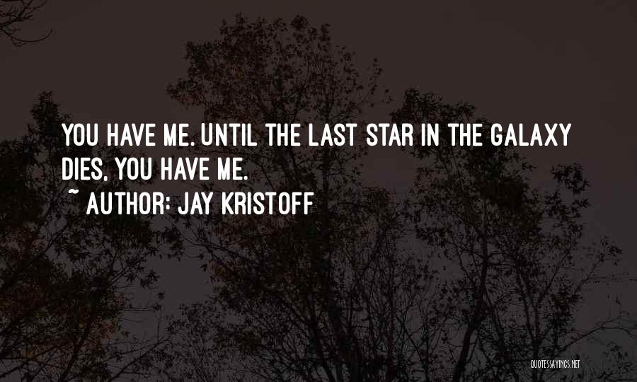 Jay Kristoff Quotes: You Have Me. Until The Last Star In The Galaxy Dies, You Have Me.