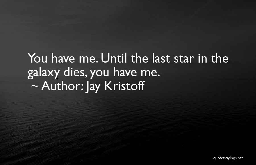 Jay Kristoff Quotes: You Have Me. Until The Last Star In The Galaxy Dies, You Have Me.