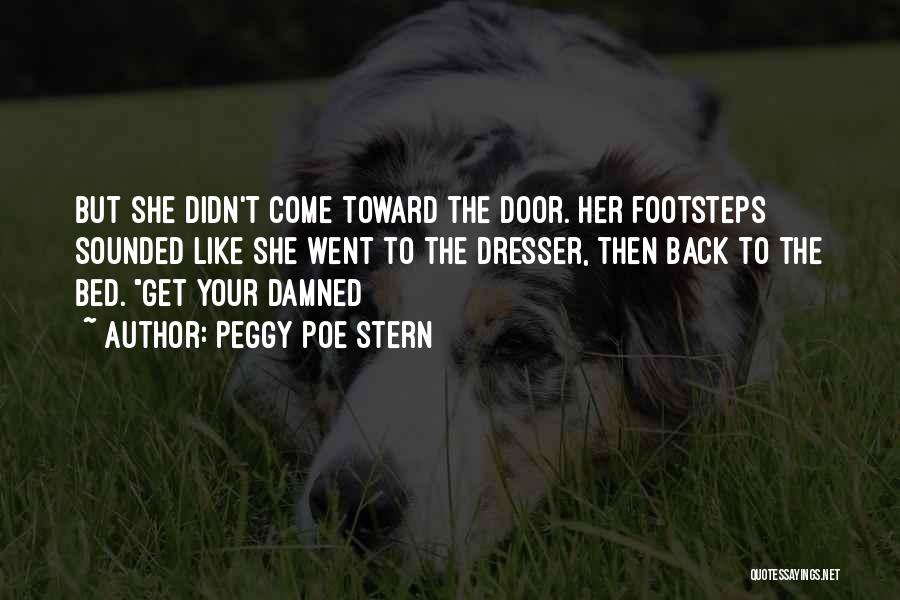 Peggy Poe Stern Quotes: But She Didn't Come Toward The Door. Her Footsteps Sounded Like She Went To The Dresser, Then Back To The