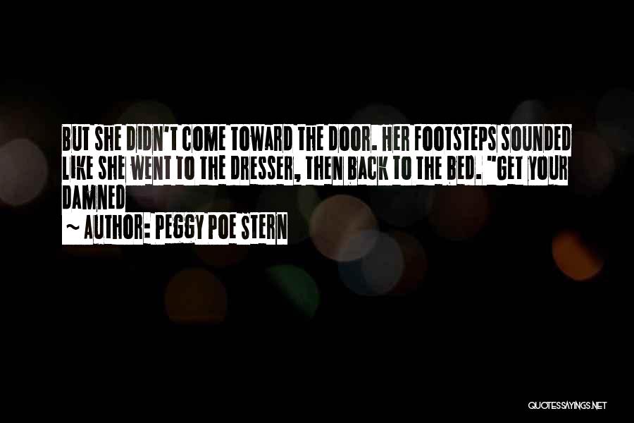 Peggy Poe Stern Quotes: But She Didn't Come Toward The Door. Her Footsteps Sounded Like She Went To The Dresser, Then Back To The