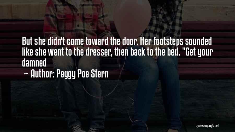 Peggy Poe Stern Quotes: But She Didn't Come Toward The Door. Her Footsteps Sounded Like She Went To The Dresser, Then Back To The