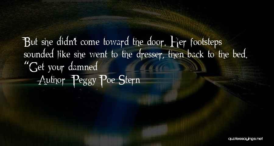 Peggy Poe Stern Quotes: But She Didn't Come Toward The Door. Her Footsteps Sounded Like She Went To The Dresser, Then Back To The