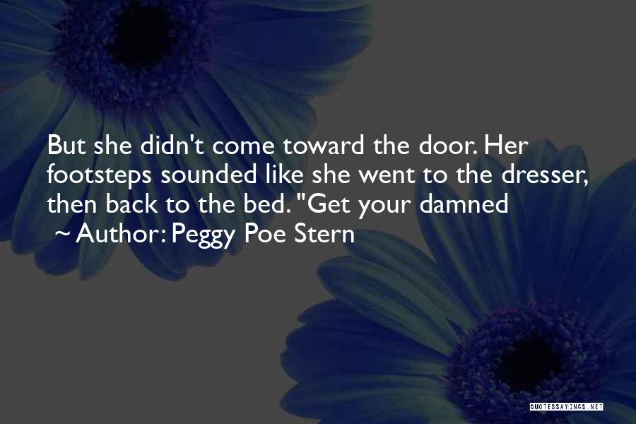 Peggy Poe Stern Quotes: But She Didn't Come Toward The Door. Her Footsteps Sounded Like She Went To The Dresser, Then Back To The
