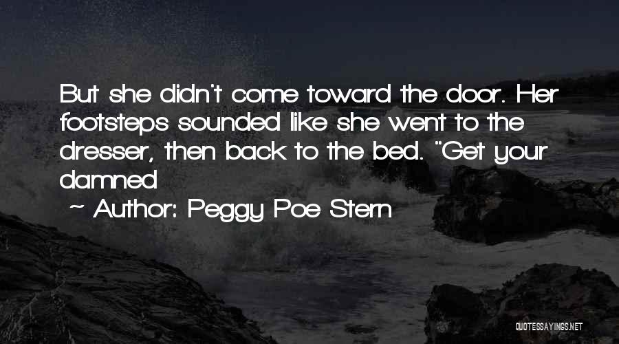 Peggy Poe Stern Quotes: But She Didn't Come Toward The Door. Her Footsteps Sounded Like She Went To The Dresser, Then Back To The