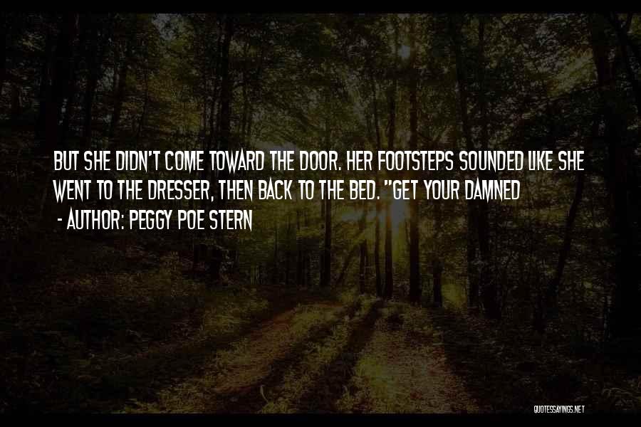 Peggy Poe Stern Quotes: But She Didn't Come Toward The Door. Her Footsteps Sounded Like She Went To The Dresser, Then Back To The