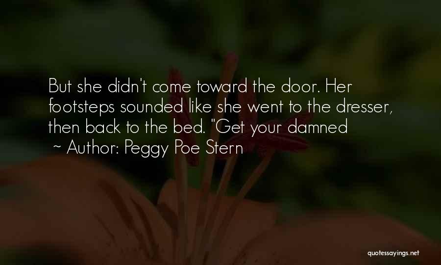 Peggy Poe Stern Quotes: But She Didn't Come Toward The Door. Her Footsteps Sounded Like She Went To The Dresser, Then Back To The