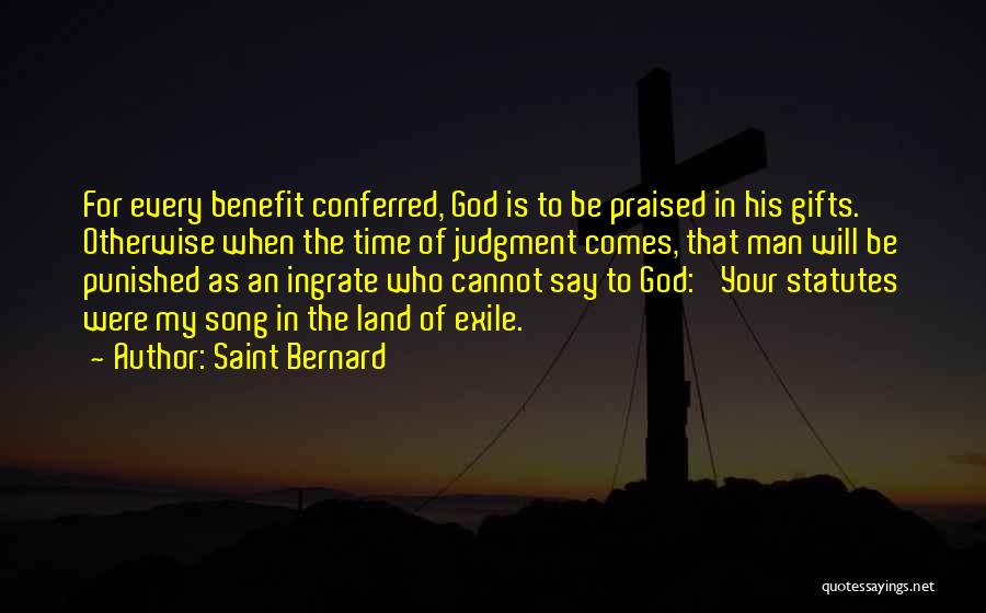 Saint Bernard Quotes: For Every Benefit Conferred, God Is To Be Praised In His Gifts. Otherwise When The Time Of Judgment Comes, That