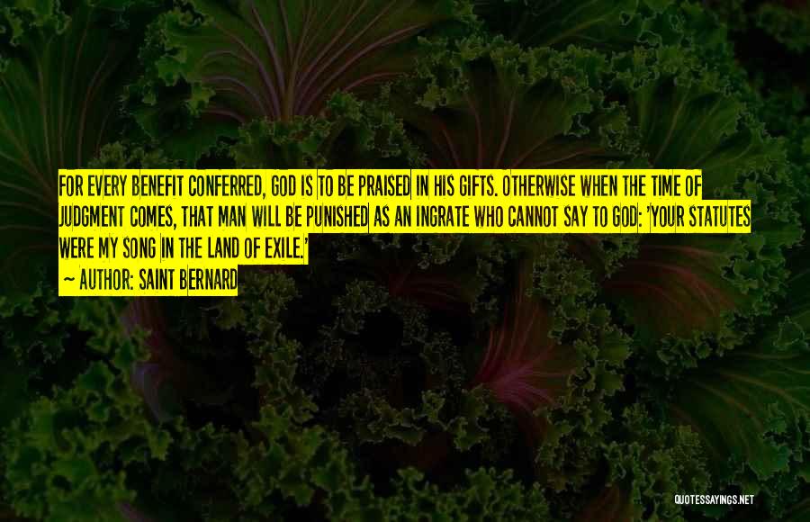 Saint Bernard Quotes: For Every Benefit Conferred, God Is To Be Praised In His Gifts. Otherwise When The Time Of Judgment Comes, That