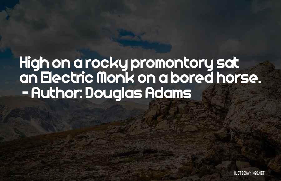 Douglas Adams Quotes: High On A Rocky Promontory Sat An Electric Monk On A Bored Horse.