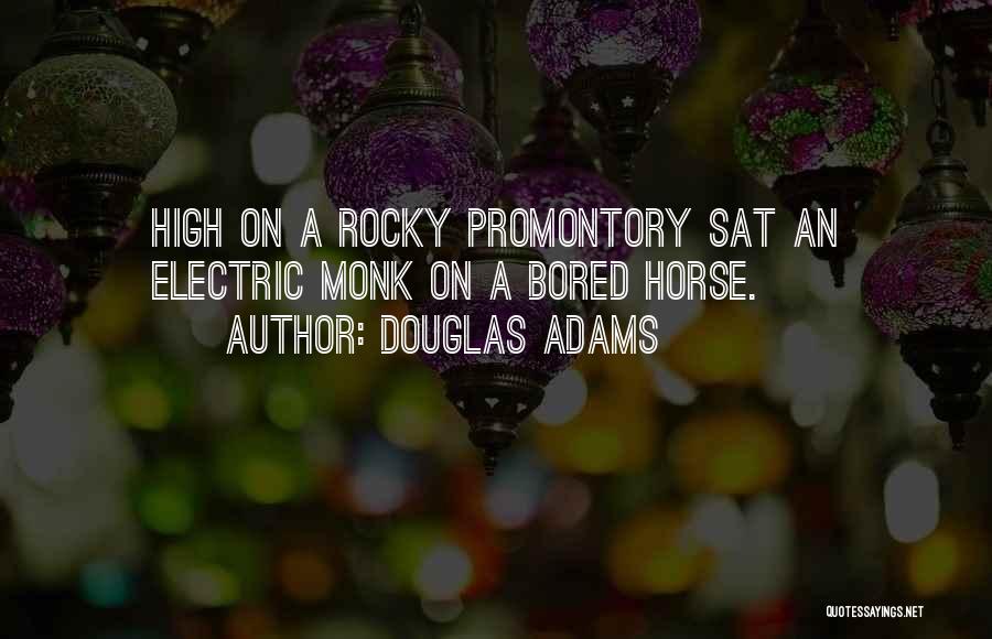 Douglas Adams Quotes: High On A Rocky Promontory Sat An Electric Monk On A Bored Horse.