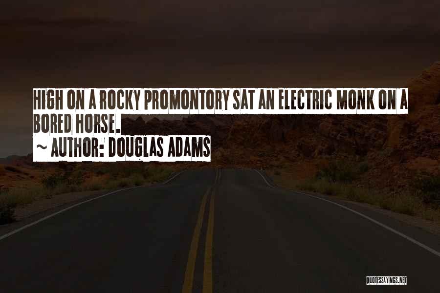 Douglas Adams Quotes: High On A Rocky Promontory Sat An Electric Monk On A Bored Horse.