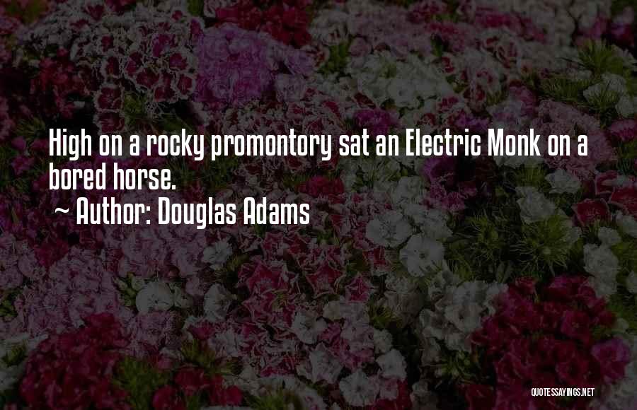 Douglas Adams Quotes: High On A Rocky Promontory Sat An Electric Monk On A Bored Horse.