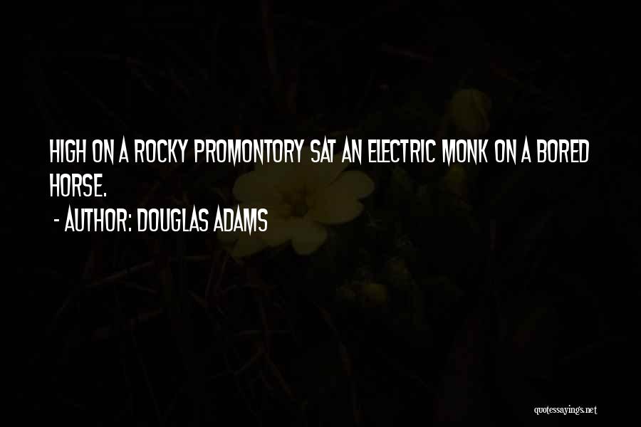 Douglas Adams Quotes: High On A Rocky Promontory Sat An Electric Monk On A Bored Horse.