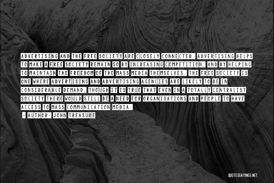 John Treasure Quotes: Advertising And The Free Society Are Closely Connected. Advertising Helps To Make A Free Society Remain So By Increasing Competition,