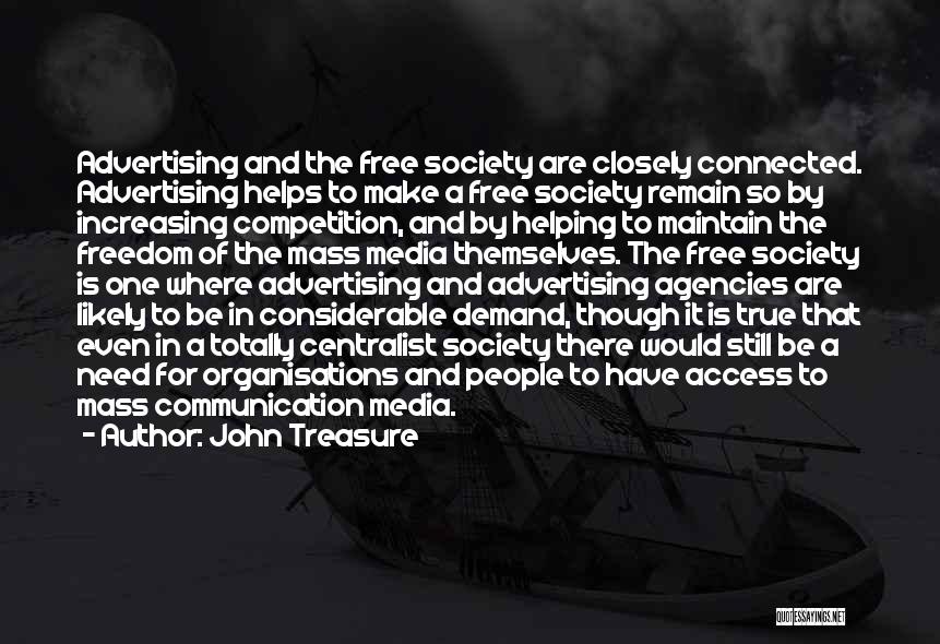 John Treasure Quotes: Advertising And The Free Society Are Closely Connected. Advertising Helps To Make A Free Society Remain So By Increasing Competition,