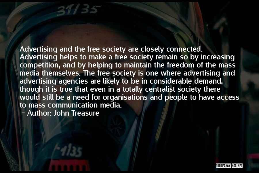 John Treasure Quotes: Advertising And The Free Society Are Closely Connected. Advertising Helps To Make A Free Society Remain So By Increasing Competition,