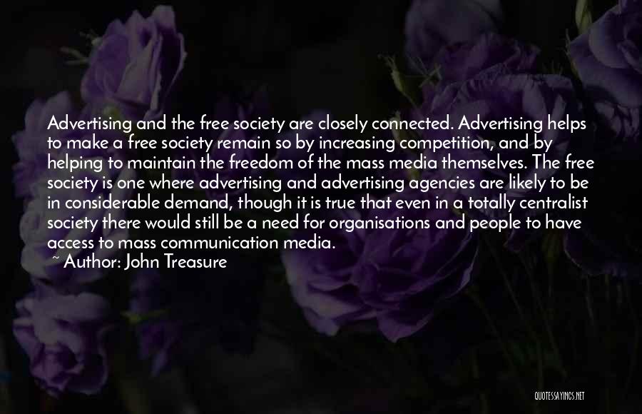 John Treasure Quotes: Advertising And The Free Society Are Closely Connected. Advertising Helps To Make A Free Society Remain So By Increasing Competition,