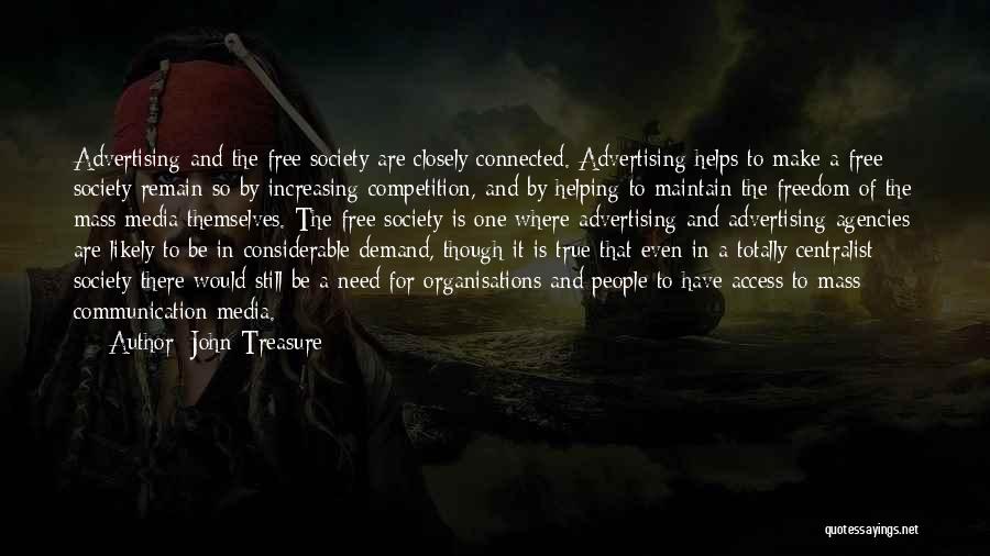 John Treasure Quotes: Advertising And The Free Society Are Closely Connected. Advertising Helps To Make A Free Society Remain So By Increasing Competition,