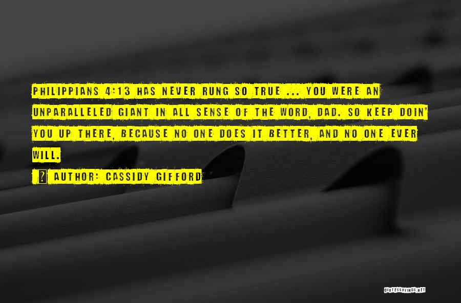 Cassidy Gifford Quotes: Philippians 4:13 Has Never Rung So True ... You Were An Unparalleled Giant In All Sense Of The Word, Dad.