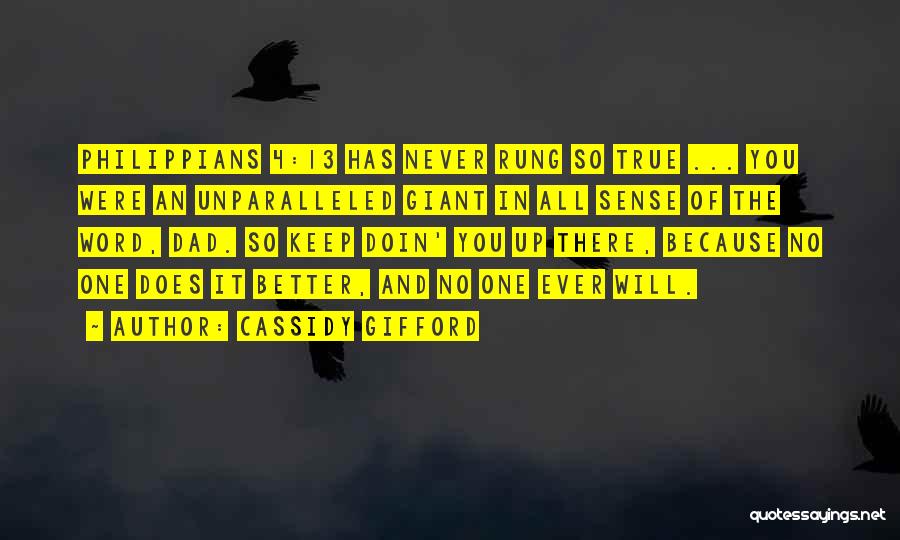 Cassidy Gifford Quotes: Philippians 4:13 Has Never Rung So True ... You Were An Unparalleled Giant In All Sense Of The Word, Dad.